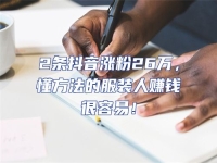 2條抖音漲粉26萬，懂方法的服裝人賺錢很容易！