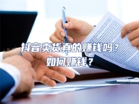 抖音賣(mài)貨真的賺錢(qián)嗎？如何賺錢(qián)？