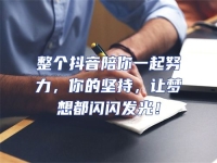 整個(gè)抖音陪你一起努力，你的堅(jiān)持，讓夢想都閃閃發(fā)光！