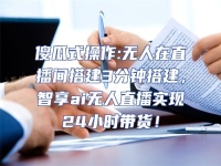 傻瓜式操作:無(wú)人在直播間搭建3分鐘搭建，智享ai無(wú)人直播實(shí)現(xiàn)24小時(shí)帶貨！