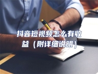抖音短視頻怎么有收益（附詳細說明）